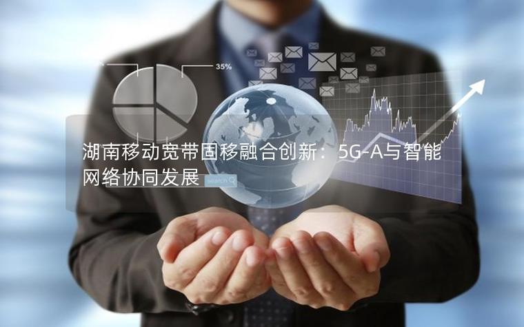 湖南移动宽带固移融合创新 5G赋能智能服务新篇章